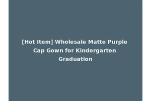 [Hot Item] Wholesale Matte Purple Cap Gown for Kindergarten Graduation