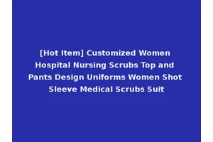 [Hot Item] Customized Women Hospital Nursing Scrubs Top and Pants Design Uniforms Women Shot Sleeve Medical Scrubs Suit