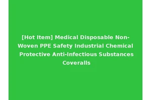[Hot Item] Medical Disposable Non-Woven PPE Safety Industrial Chemical Protective Anti-Infectious Substances Coveralls