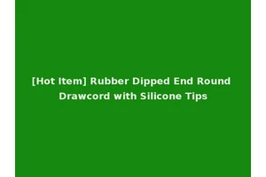 [Hot Item] Rubber Dipped End Round Drawcord with Silicone Tips
