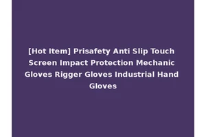 [Hot Item] Prisafety Anti Slip Touch Screen Impact Protection Mechanic Gloves Rigger Gloves Industrial Hand Gloves