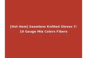 [Hot Item] Seamless Knitted Gloves 7/10 Gauge Mix Colors Fibers