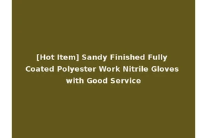 [Hot Item] Sandy Finished Fully Coated Polyester Work Nitrile Gloves with Good Service