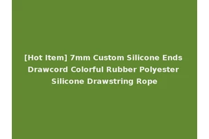 [Hot Item] 7mm Custom Silicone Ends Drawcord Colorful Rubber Polyester Silicone Drawstring Rope