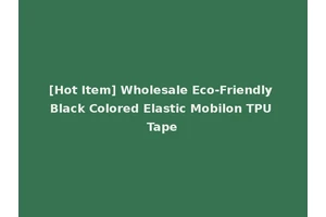 [Hot Item] Wholesale Eco-Friendly Black Colored Elastic Mobilon TPU Tape