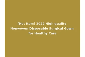 [Hot Item] 2022 High quality Nonwoven Disposable Surgical Gown for Healthy Care