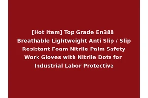 [Hot Item] Top Grade En388 Breathable Lightweight Anti Slip / Slip Resistant Foam Nitrile Palm Safety Work Gloves with Nitrile Dots for Industrial Labor Protective