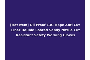 [Hot Item] Oil Proof 13G Hppe Anti Cut Liner Double Coated Sandy Nitrile Cut Resistant Safety Working Gloves