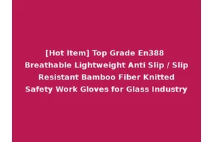 [Hot Item] Top Grade En388 Breathable Lightweight Anti Slip / Slip Resistant Bamboo Fiber Knitted Safety Work Gloves for Glass Industry
