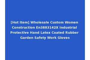[Hot Item] Wholesale Custom Women Construction En3883142X Industrial Protective Hand Latex Coated Rubber Garden Safety Work Gloves