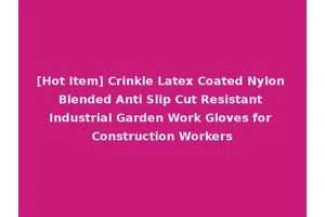 [Hot Item] Crinkle Latex Coated Nylon Blended Anti Slip Cut Resistant Industrial Garden Work Gloves for Construction Workers
