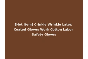 [Hot Item] Crinkle Wrinkle Latex Coated Gloves Work Cotton Labor Safety Gloves