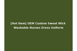 [Hot Item] OEM Custom Sweat Wick Washable Nurses Dress Uniform