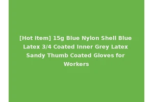 [Hot Item] 15g Blue Nylon Shell Blue Latex 3/4 Coated Inner Grey Latex Sandy Thumb Coated Gloves for Workers