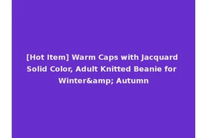 [Hot Item] Warm Caps with Jacquard Solid Color, Adult Knitted Beanie for Winter&amp; Autumn