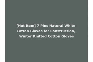 [Hot Item] 7 Pins Natural White Cotton Gloves for Construction, Winter Knitted Cotton Gloves