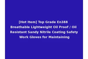 [Hot Item] Top Grade En388 Breathable Lightweight Oil Proof / Oil Resistant Sandy Nitrile Coating Safety Work Gloves for Maintaining