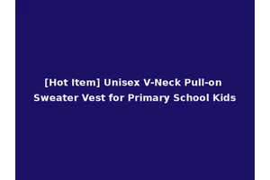 [Hot Item] Unisex V-Neck Pull-on Sweater Vest for Primary School Kids