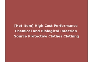 [Hot Item] High Cost Performance Chemical and Biological Infection Source Protective Clothes Clothing