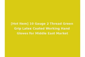 [Hot Item] 10 Gauge 2 Thread Green Grip Latex Coated Working Hand Gloves for Middle East Market