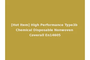 [Hot Item] High Performance Type3b Chemical Disposable Nonwoven Coverall En14605