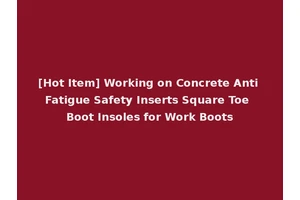[Hot Item] Working on Concrete Anti Fatigue Safety Inserts Square Toe Boot Insoles for Work Boots