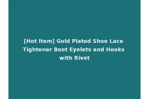 [Hot Item] Gold Plated Shoe Lace Tightener Boot Eyelets and Hooks with Rivet