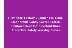 [Hot Item] Factory Supplier 13G Hppe Liner Nitrile Sandy Coated Crotch Reinforcement Cut Resistant Hand Protective Safety Working Gloves