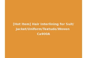 [Hot Item] Hair Interlining for Suit/Jacket/Uniform/Textudo/Woven Ca900A