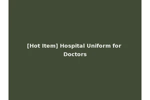 [Hot Item] Hospital Uniform for Doctors