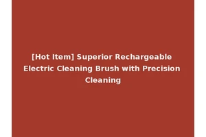 [Hot Item] Superior Rechargeable Electric Cleaning Brush with Precision Cleaning