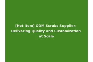 [Hot Item] ODM Scrubs Supplier: Delivering Quality and Customization at Scale
