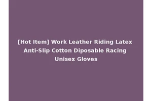 [Hot Item] Work Leather Riding Latex Anti-Slip Cotton Diposable Racing Unisex Gloves