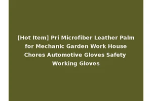 [Hot Item] Pri Microfiber Leather Palm for Mechanic Garden Work House Chores Automotive Gloves Safety Working Gloves