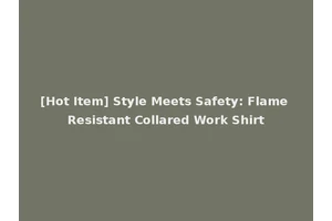 [Hot Item] Style Meets Safety: Flame Resistant Collared Work Shirt