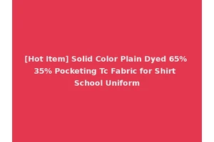 [Hot Item] Solid Color Plain Dyed 65% 35% Pocketing Tc Fabric for Shirt School Uniform