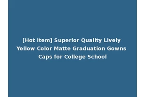 [Hot Item] Superior Quality Lively Yellow Color Matte Graduation Gowns Caps for College School