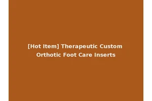 [Hot Item] Therapeutic Custom Orthotic Foot Care Inserts