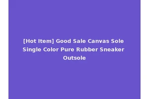 [Hot Item] Good Sale Canvas Sole Single Color Pure Rubber Sneaker Outsole