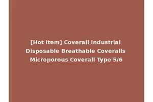 [Hot Item] Coverall Industrial Disposable Breathable Coveralls Microporous Coverall Type 5/6