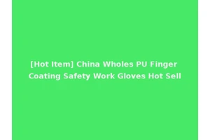 [Hot Item] China Wholes PU Finger Coating Safety Work Gloves Hot Sell