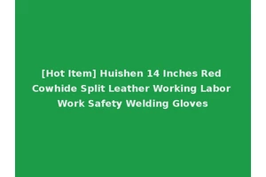 [Hot Item] Huishen 14 Inches Red Cowhide Split Leather Working Labor Work Safety Welding Gloves