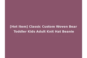 [Hot Item] Classic Custom Woven Bear Toddler Kids Adult Knit Hat Beanie