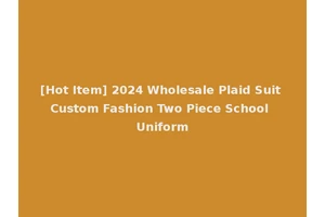 [Hot Item] 2024 Wholesale Plaid Suit Custom Fashion Two Piece School Uniform