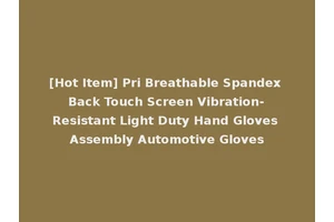 [Hot Item] Pri Breathable Spandex Back Touch Screen Vibration-Resistant Light Duty Hand Gloves Assembly Automotive Gloves