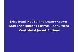 [Hot Item] Hot Selling Luxury Crown Gold Coat Buttons Custom Shank Wind Coat Metal Jacket Buttons