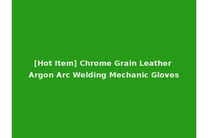 [Hot Item] Chrome Grain Leather Argon Arc Welding Mechanic Gloves