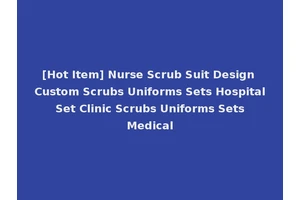 [Hot Item] Nurse Scrub Suit Design Custom Scrubs Uniforms Sets Hospital Set Clinic Scrubs Uniforms Sets Medical