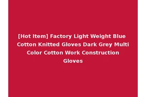 [Hot Item] Factory Light Weight Blue Cotton Knitted Gloves Dark Grey Multi Color Cotton Work Construction Gloves