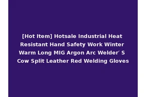 [Hot Item] Hotsale Industrial Heat Resistant Hand Safety Work Winter Warm Long MIG Argon Arc Welder′ S Cow Split Leather Red Welding Gloves